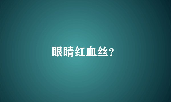 眼睛红血丝？