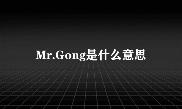 Mr.Gong是什么意思