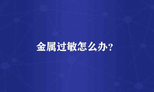 金属过敏怎么办？