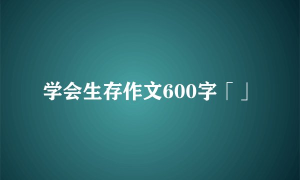 学会生存作文600字「」