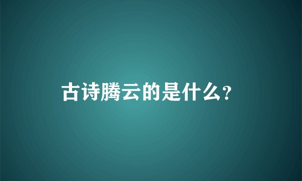 古诗腾云的是什么？