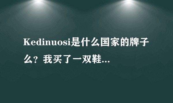Kedinuosi是什么国家的牌子么？我买了一双鞋上有的这个名。