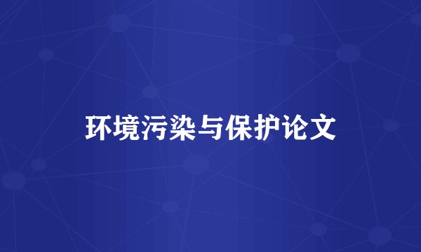 环境污染与保护论文