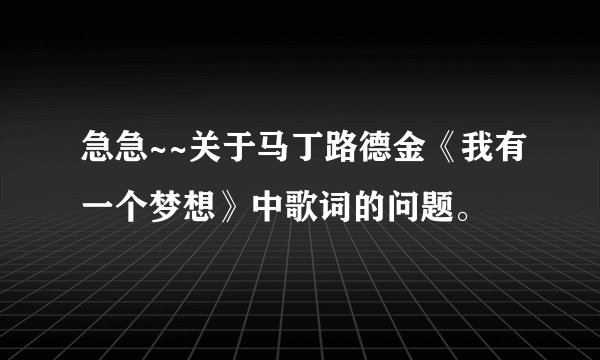 急急~~关于马丁路德金《我有一个梦想》中歌词的问题。