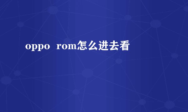 oppo  rom怎么进去看