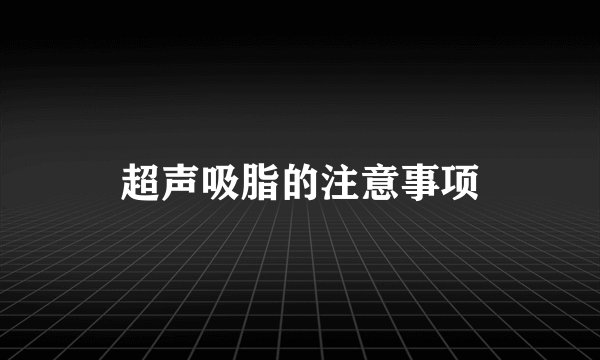 超声吸脂的注意事项