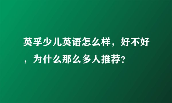英孚少儿英语怎么样，好不好，为什么那么多人推荐？