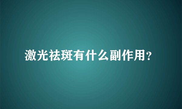 激光祛斑有什么副作用?