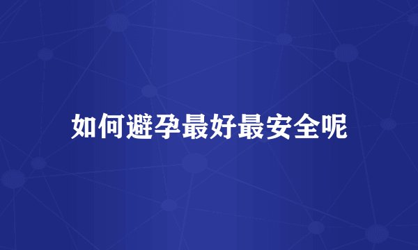 如何避孕最好最安全呢