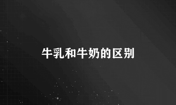 牛乳和牛奶的区别