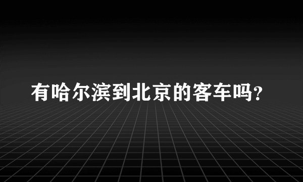 有哈尔滨到北京的客车吗？