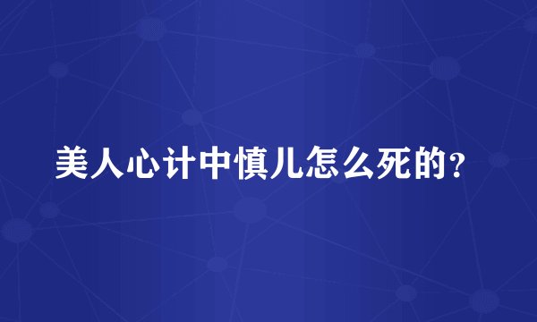 美人心计中慎儿怎么死的？