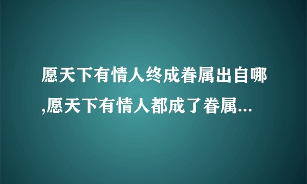 愿天下有情人终成眷属出自哪,愿天下有情人都成了眷属出自哪里