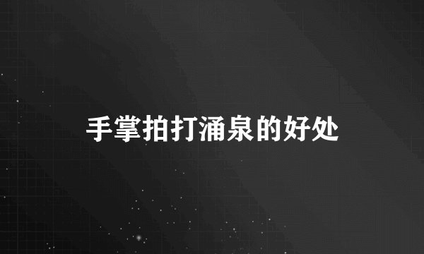手掌拍打涌泉的好处