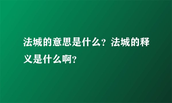 法城的意思是什么？法城的释义是什么啊？
