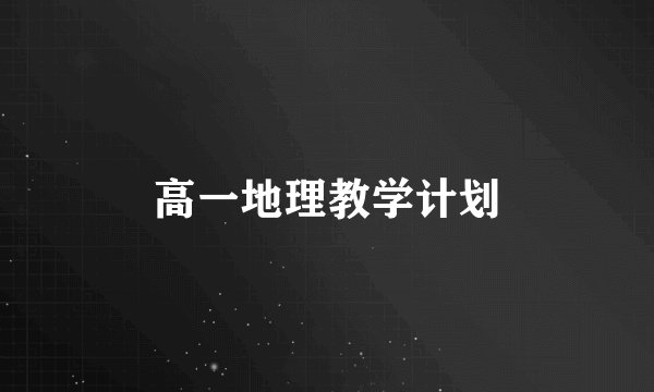 高一地理教学计划