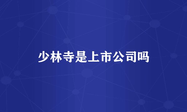 少林寺是上市公司吗