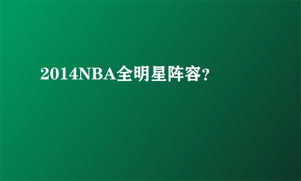 2014NBA全明星阵容？