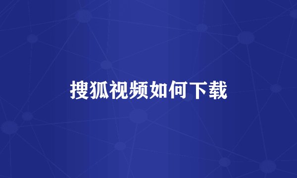 搜狐视频如何下载