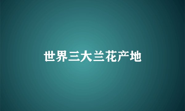 世界三大兰花产地