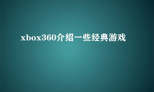 xbox360介绍一些经典游戏