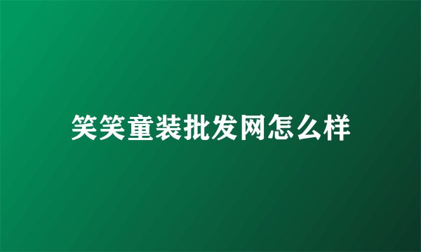 笑笑童装批发网怎么样