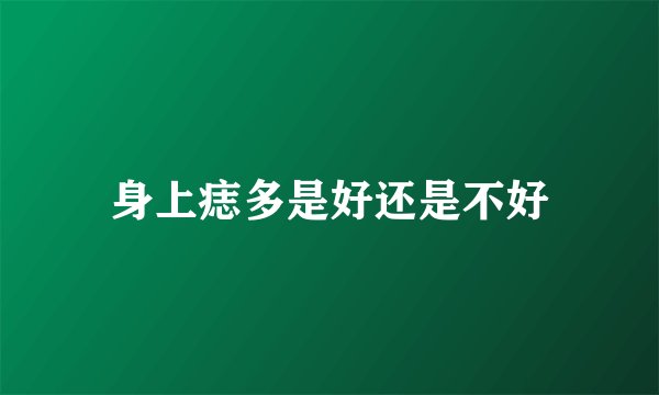 身上痣多是好还是不好