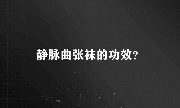 静脉曲张袜的功效？