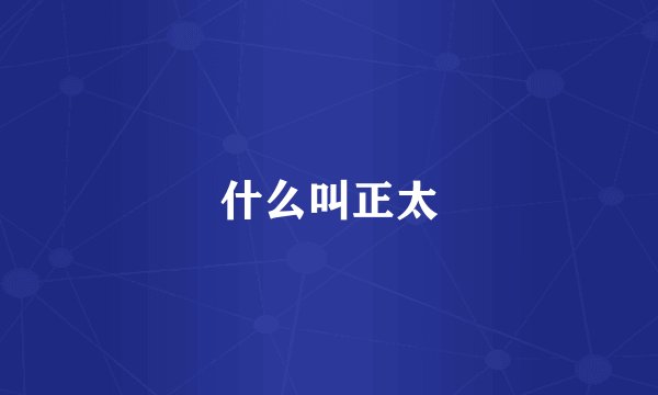 什么叫正太