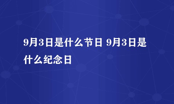 9月3日是什么节日 9月3日是什么纪念日