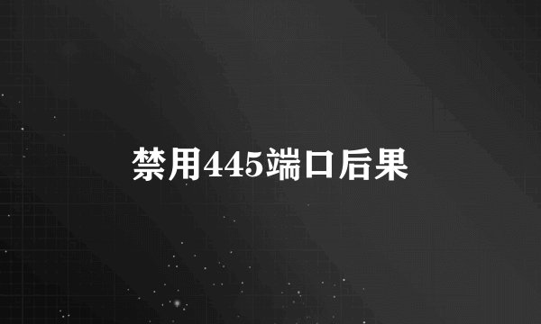 禁用445端口后果