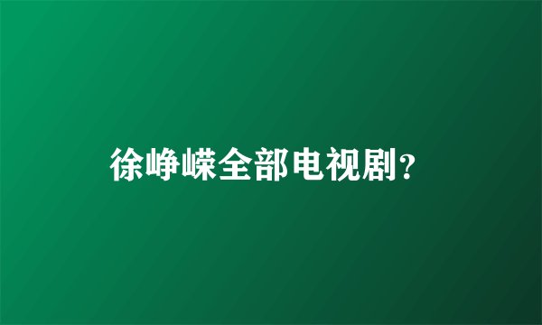 徐峥嵘全部电视剧？