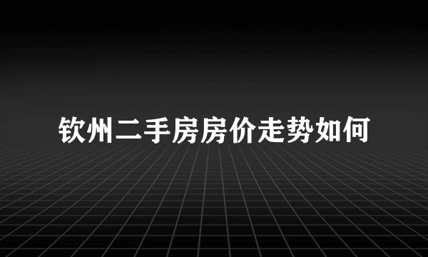 钦州二手房房价走势如何