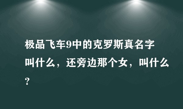 极品飞车9中的克罗斯真名字叫什么，还旁边那个女，叫什么？