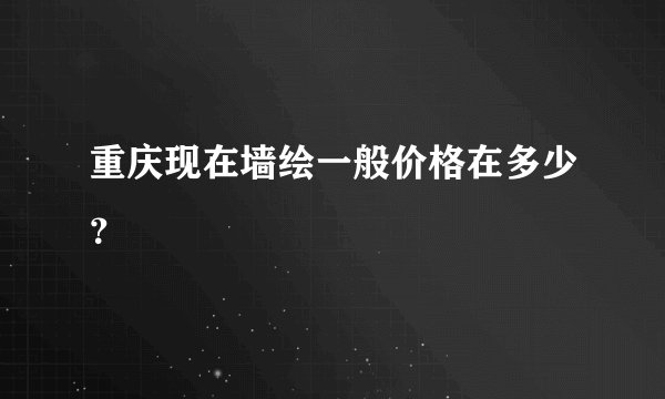 重庆现在墙绘一般价格在多少？