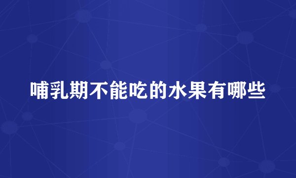 哺乳期不能吃的水果有哪些