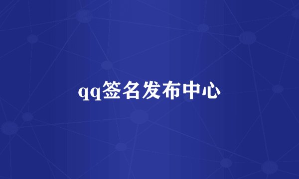 qq签名发布中心