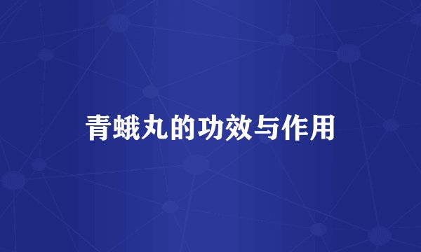 青蛾丸的功效与作用