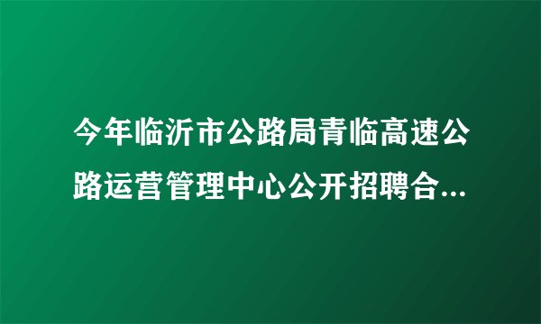 今年临沂市公路局青临高速公路运营管理中心公开招聘合同制收费员，都是考的什么题？考试公平吗？