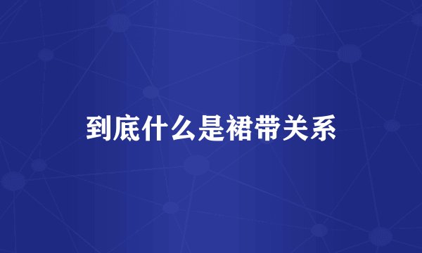 到底什么是裙带关系