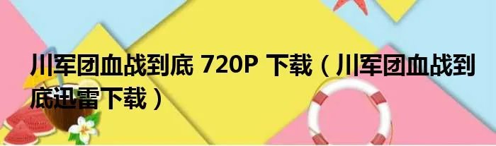 川军团血战到底 720P 下载（川军团血战到底迅雷下载）