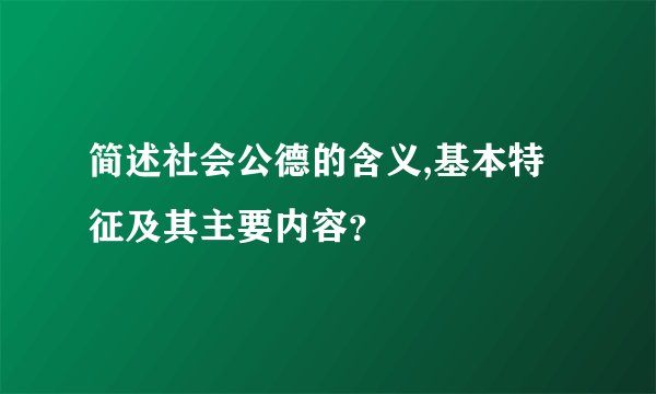简述社会公德的含义,基本特征及其主要内容？