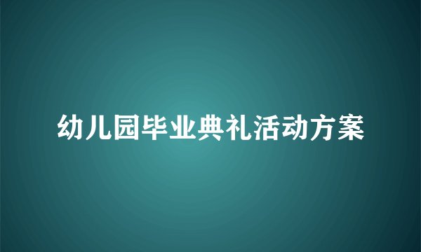 幼儿园毕业典礼活动方案