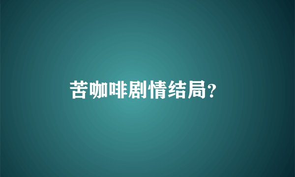 苦咖啡剧情结局？