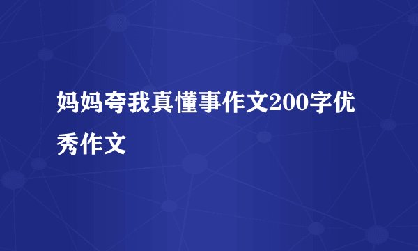 妈妈夸我真懂事作文200字优秀作文