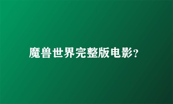 魔兽世界完整版电影？
