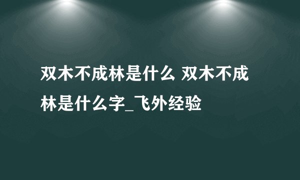 双木不成林是什么 双木不成林是什么字_飞外经验