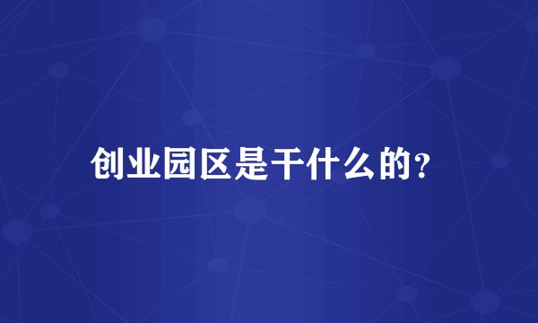 创业园区是干什么的？