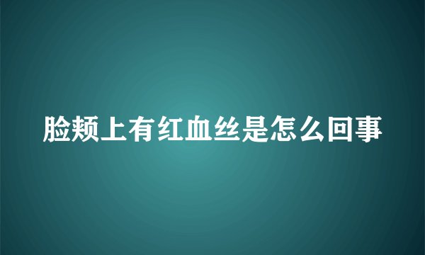 脸颊上有红血丝是怎么回事