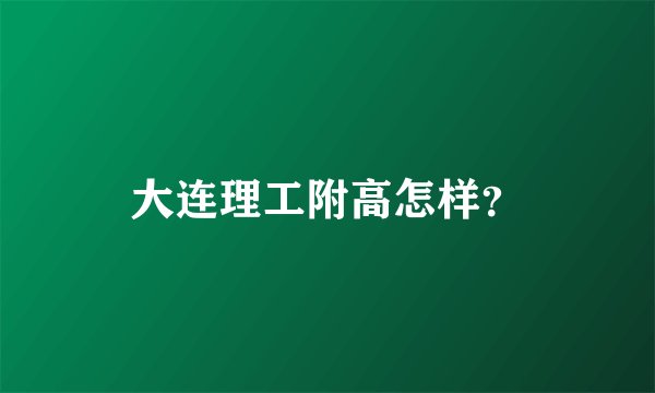 大连理工附高怎样？